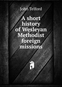 A short history of Wesleyan Methodist foreign missions