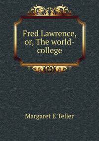 Fred Lawrence, or, The world-college