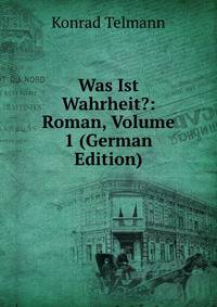 Was Ist Wahrheit?: Roman, Volume 1 (German Edition)