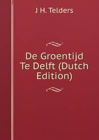 De Groentijd Te Delft (Dutch Edition)