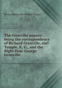 The Grenville papers: being the correspondence of Richard Grenville, earl Temple, K. G., and the Right Hon. George Grenville