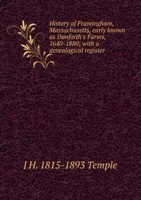 History of Framingham, Massachusetts, early known as Danforth's Farms, 1640-1880; with a genealogical register