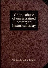 On the abuse of unrestrained power; an historical essay