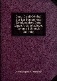 Coup-D'oeil G?n?ral Sur Les Possessions N?erlandaises Dans L'inde Archip?lagique, Volume 1 (French Edition)