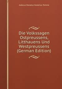Die Volkssagen Ostpreussens, Litthauens Und Westpreussens (German Edition)