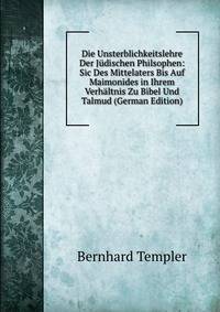 Die Unsterblichkeitslehre Der Judischen Philsophen: Sic Des Mittelaters Bis Auf Maimonides in Ihrem Verhaltnis Zu Bibel Und Talmud (German Edition)