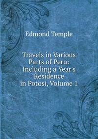 Travels in Various Parts of Peru: Including a Year's Residence in Potosi, Volume 1
