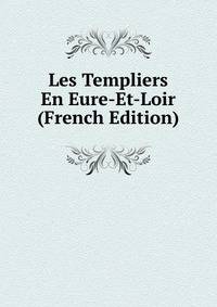 Les Templiers En Eure-Et-Loir (French Edition)