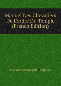 Manuel Des Chevaliers De L'ordre Du Temple (French Edition)