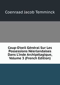 Coup-D'oeil G?n?ral Sur Les Possessions N?erlandaises Dans L'inde Archip?lagique, Volume 3 (French Edition)