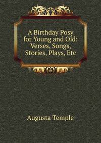 A Birthday Posy for Young and Old: Verses, Songs, Stories, Plays, Etc