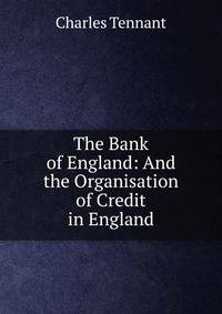 The Bank of England: And the Organisation of Credit in England