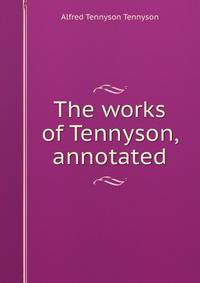 The works of Tennyson, annotated