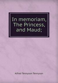 In memoriam, The Princess, and Maud;