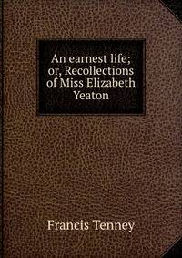 An earnest life; or, Recollections of Miss Elizabeth Yeaton