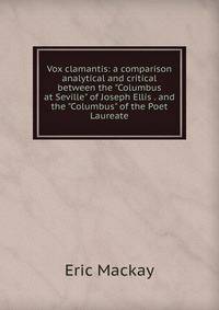 Vox clamantis: a comparison analytical and critical between the "Columbus at Seville" of Joseph Ellis . and the "Columbus" of the Poet Laureate