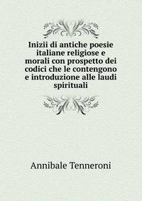 Inizii di antiche poesie italiane religiose e morali con prospetto dei codici che le contengono e introduzione alle laudi spirituali