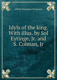 Idyls of the king. With illus. by Sol Eytinge, Jr. and S. Colman, Jr