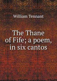 The Thane of Fife; a poem, in six cantos