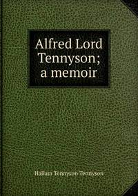 Alfred Lord Tennyson; a memoir