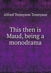This then is Maud, being a monodrama