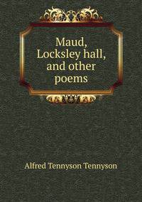 Maud, Locksley hall, and other poems