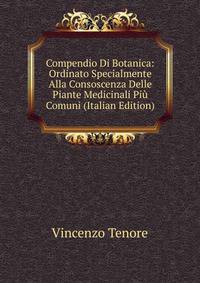 Compendio Di Botanica: Ordinato Specialmente Alla Consoscenza Delle Piante Medicinali Piu Comuni (Italian Edition)