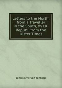 Letters to the North, from a Traveller in the South, by J.K. Republ. from the Ulster Times