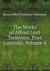 The Works of Alfred Lord Tennyson, Poet Laureate, Volume 4