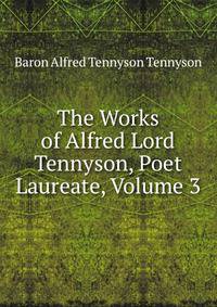 The Works of Alfred Lord Tennyson, Poet Laureate, Volume 3