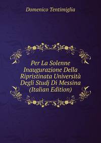 Per La Solenne Inaugurazione Della Ripristinata Universita Degli Studj Di Messina (Italian Edition)