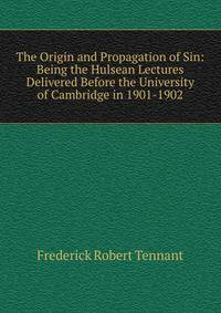 The Origin and Propagation of Sin: Being the Hulsean Lectures Delivered Before the University of Cambridge in 1901-1902