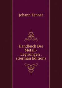 Handbuch Der Metall-Legirungen . (German Edition)