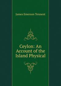 Ceylon: An Account of the Island Physical