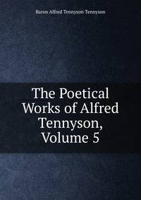 The Poetical Works of Alfred Tennyson, Volume 5