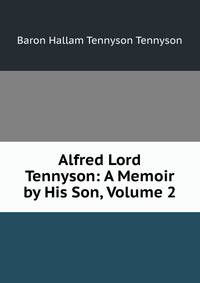 Alfred Lord Tennyson: A Memoir by His Son, Volume 2