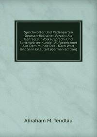 Sprichworter Und Redensarten Deutsch-Judischer Vorzeit: Als Beitrag Zur Volks-, Sprach- Und Sprichworter-Kunde : Aufgezeichnet Aus Dem Munde Des . Nach Wort Und Sinn Erlautert (German Edition)
