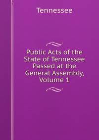 Public Acts of the State of Tennessee Passed at the General Assembly, Volume 1