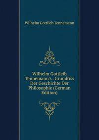 Wilhelm Gottleib Tennemann's . Grundriss Der Geschichte Der Philosophie (German Edition)