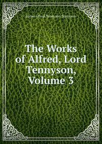 The Works of Alfred, Lord Tennyson, Volume 3