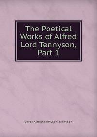 The Poetical Works of Alfred Lord Tennyson, Part 1