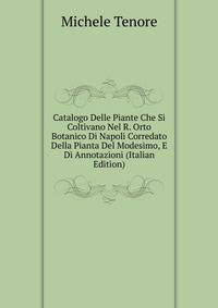 Catalogo Delle Piante Che Si Coltivano Nel R. Orto Botanico Di Napoli Corredato Della Pianta Del Modesimo, E Di Annotazioni (Italian Edition)