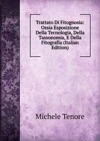 Trattato Di Fitognosia: Ossia Esposizione Della Tecnologia, Della Tassonomia, E Della Fitografia (Italian Edition)