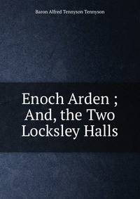 Enoch Arden ; And, the Two Locksley Halls