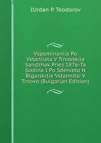 Vspominaniia Po Vstaniiata V Trnovskiia Sandzhak Priez 1876-Ta Godina I Po Sdenieto N Blgarskitie Vstannitsi V Trnovo (Bulgarian Edition)