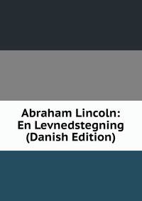 Abraham Lincoln: En Levnedstegning (Danish Edition)