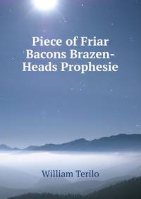 Piece of Friar Bacons Brazen-Heads Prophesie