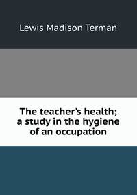 The teacher's health; a study in the hygiene of an occupation
