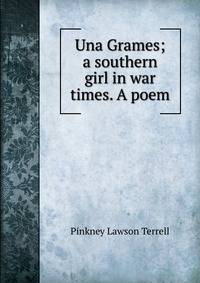 Una Grames; a southern girl in war times. A poem