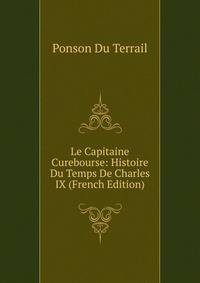 Le Capitaine Curebourse: Histoire Du Temps De Charles IX (French Edition)